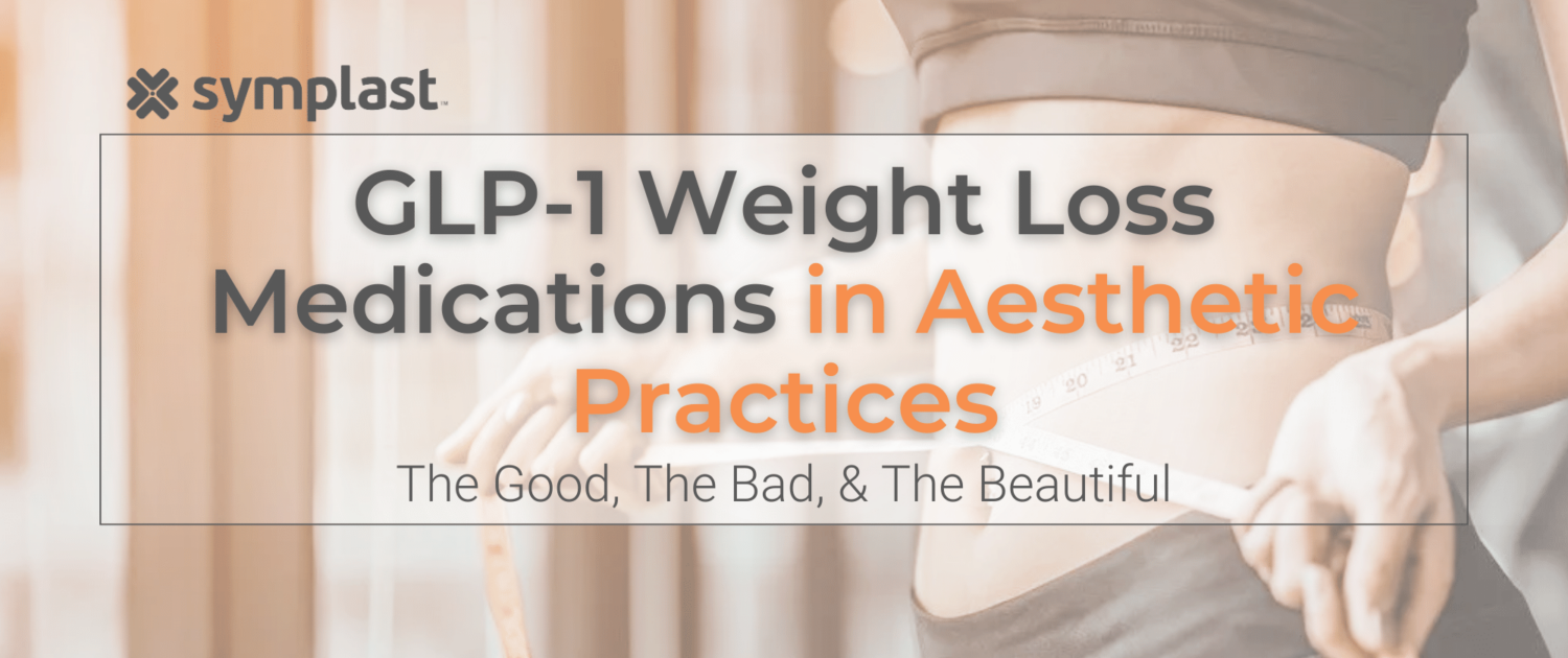 GLP-1 Weight Loss Medications in Aesthetic Practices: The Good, the Bad & The Beautiful